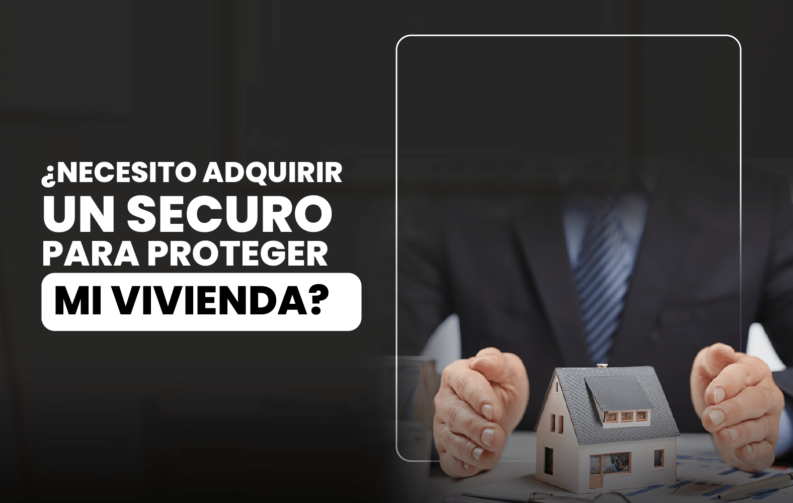 Adquiere un seguro para proteger tu vivienda